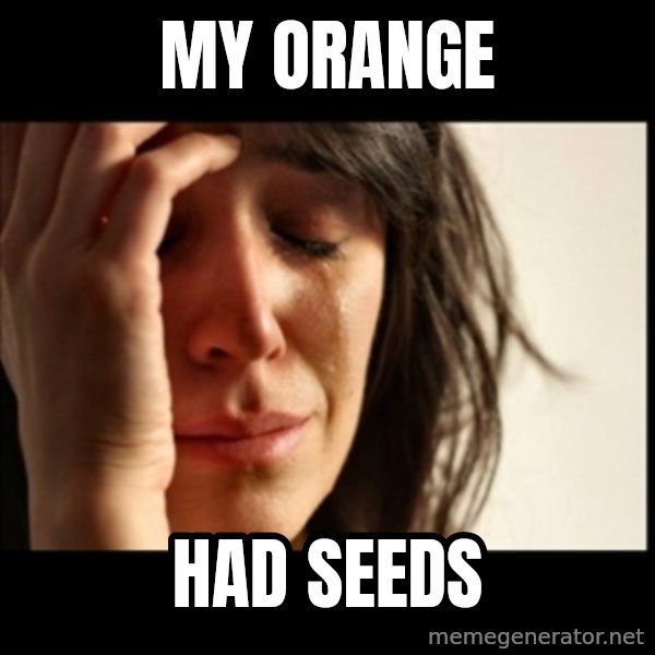First World Problems meme: My orange / had seeds