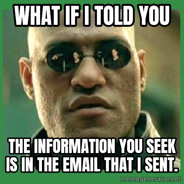 Matrix Morpheus meme: What if I told You / The Information you seek is in the email that I sent.