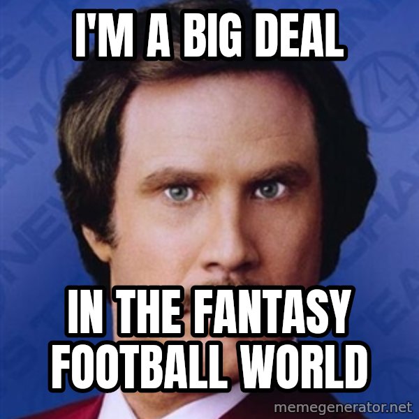 Ron Burgundy meme: I'm a big deal / in the fantasy football world