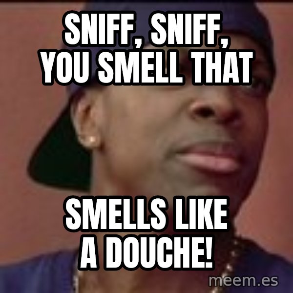 Smokey Friday meme: Sniff, sniff, You smell that / Smells like a douche!