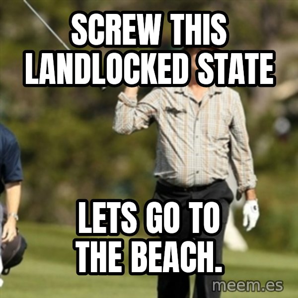 Fuck It Bill Murray meme: screw this landlocked state / LETS GO TO THE BEACH.