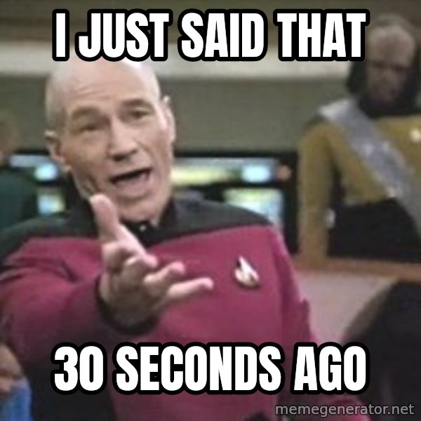 Captain Picard meme: I just said that / 30 seconds ago