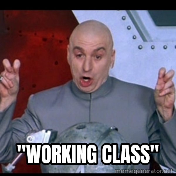 Dr. Evil Air Quotes meme: "WORKING CLASS"