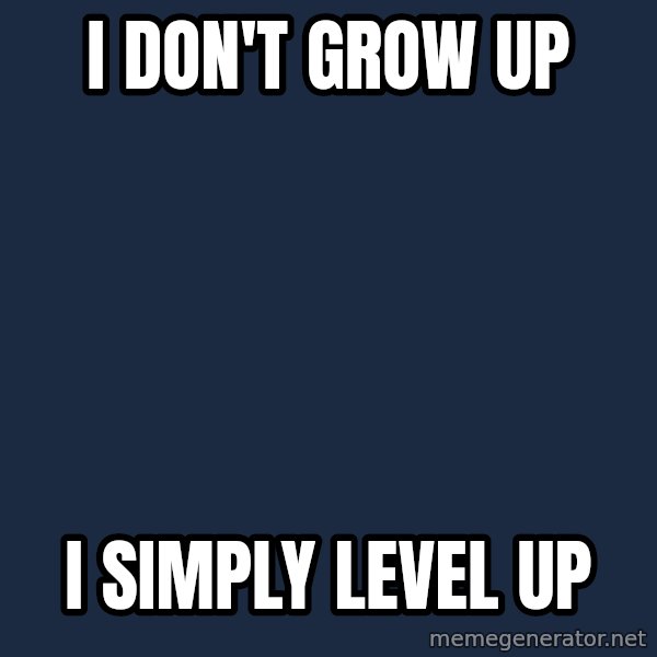 Chuck Norris  meme: I don't grow up / I simply level up