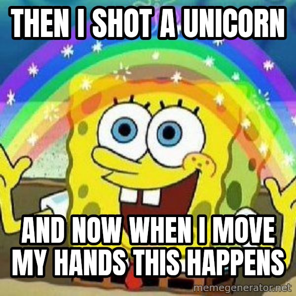 Imagination meme: then i shot a unicorn / and now when i move my hands this happens