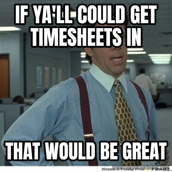That would be great meme: IF YA'LL COULD GET TIMESHEETS IN / THAT WOULD BE GREAT