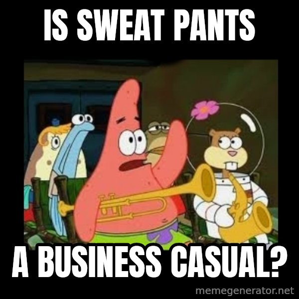 Patrick Star Instrument meme: is sweat pants / a business casual?