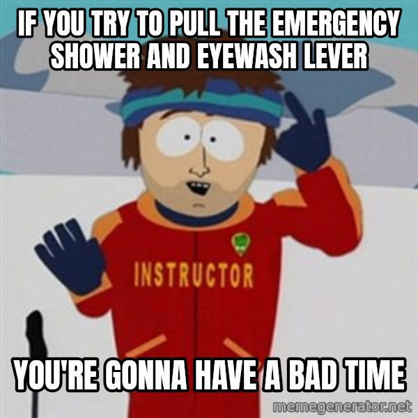SouthPark Bad Time meme meme: If you try to pull the emergency shower and eyewash lever / You're gonna have a bad time