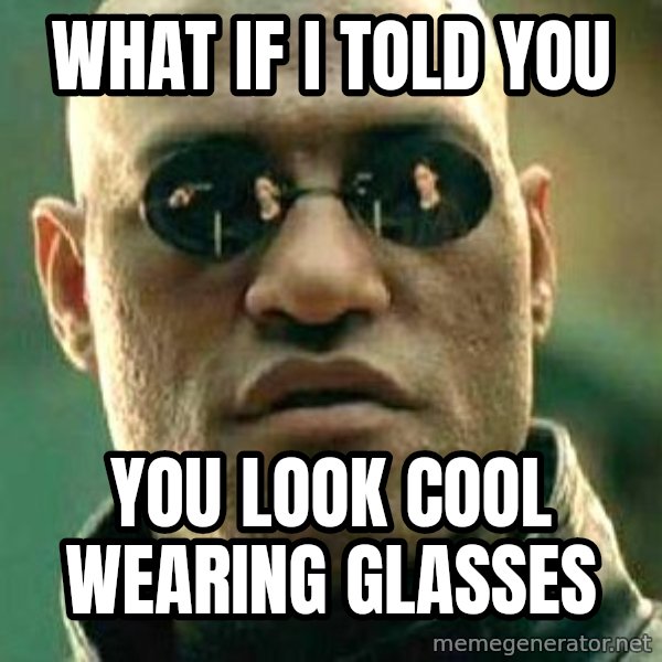 What if I told you / Matrix Morpheus meme: What If I told you / you look cool wearing glasses