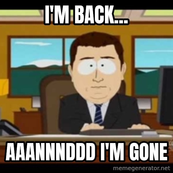 Aand Its Gone meme: I'M BACK... / AAANNNDDD I'm gone