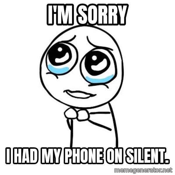 pleaseguy  meme: I'm Sorry / I had my phone on silent.