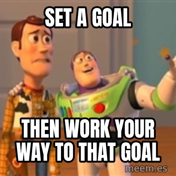 Toy Story Meme meme: Set a goal / then Work your way to that goal