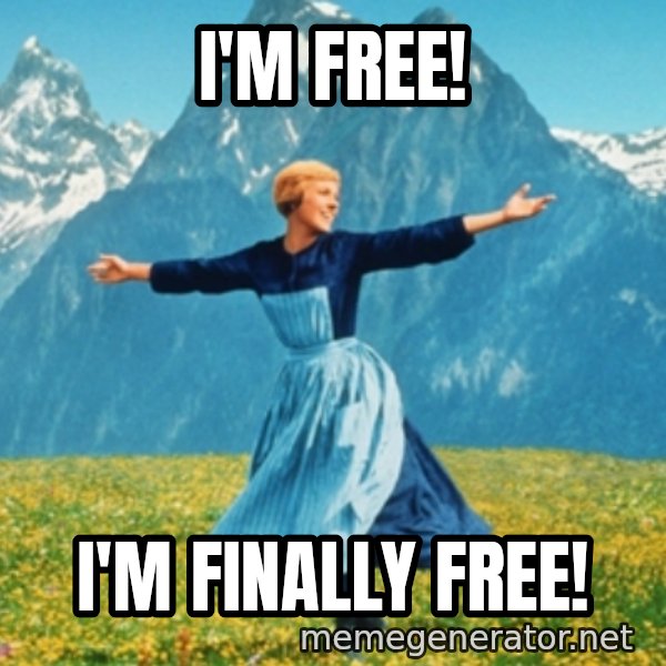 Sound Of Music Lady meme: I'm free! / I'm finally free!