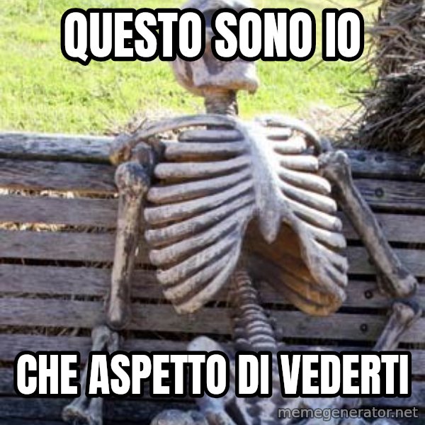 Waiting Skeleton meme: questo sono io / che aspetto di vederti