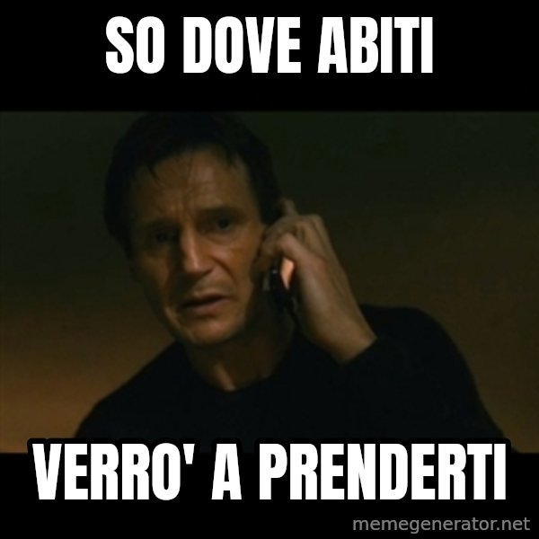 liam neeson taken meme: SO DOVE ABITI / Verro' a prenderti