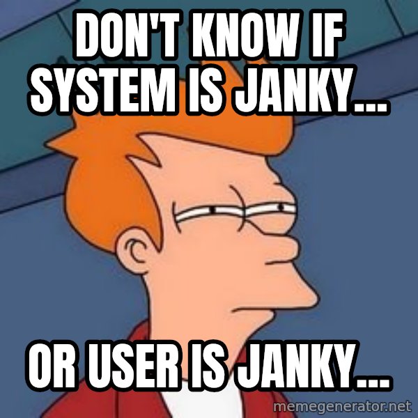 Fry squint meme: Don't know if system is janky... / Or user is janky...