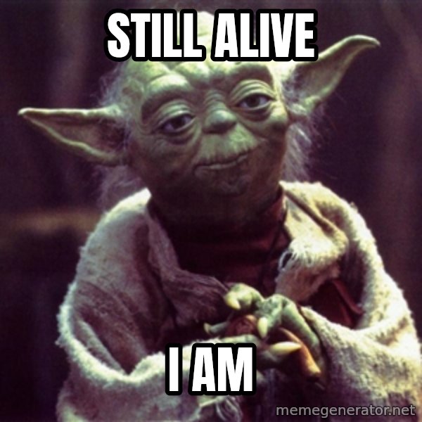 Yoda meme: Still alive / I am