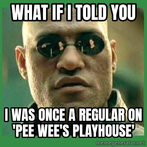 Matrix Morpheus meme: what if i told you / i was once a regular on 'pee wee's playhouse'