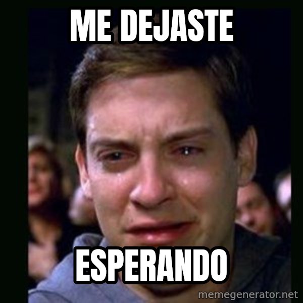 crying peter parker meme: Me dejaste / esperando