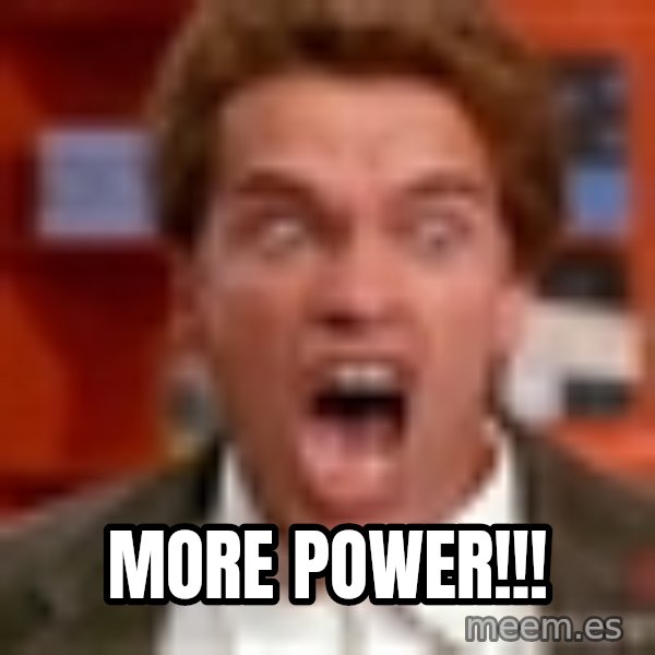 Arnold Schwarzenegger Yelling meme: MORE POWER!!!