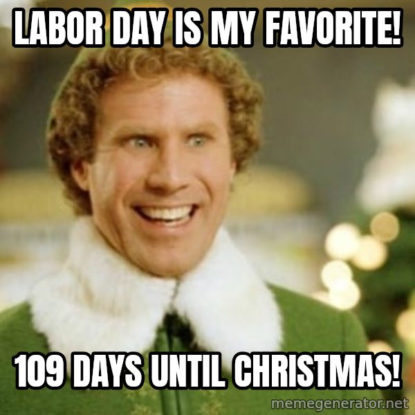 Buddy the Elf meme: Labor Day is my Favorite! / 109  Days until Christmas!