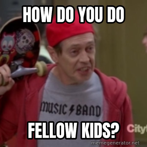Fellow Kids meme: How do you do / fellow kids?