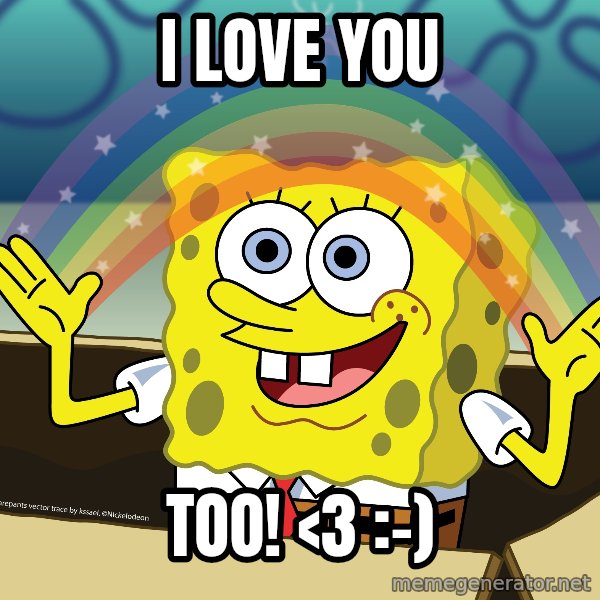 spongebob rainbow meme: I LOVE YOU / TOO! <3    :-)