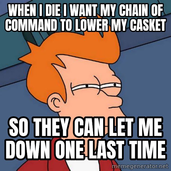 Futurama Fry meme: when i die i want my chain of command to lower my casket / so they can let me down one last time