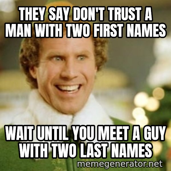 Buddy the Elf meme: They say don't trust a man with two first names / Wait until you meet a guy with two last names