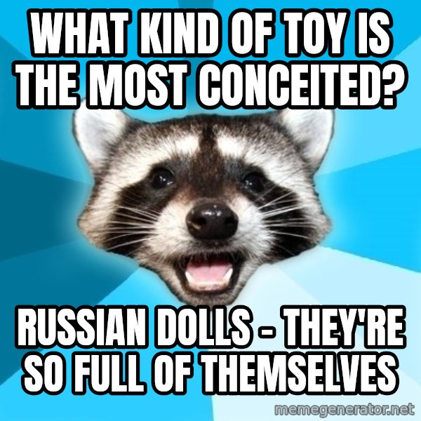 Lame Pun Coon meme: What kind of toy is the most conceited? / Russian dolls - they're so full of themselves