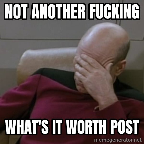 Picardfacepalm meme: not ANOTHER Fucking / What's it worth post
