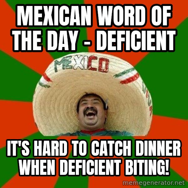 Successful Mexican meme: Mexican word of the day - DEficient / It's hard to catch dinner when deficient biting!