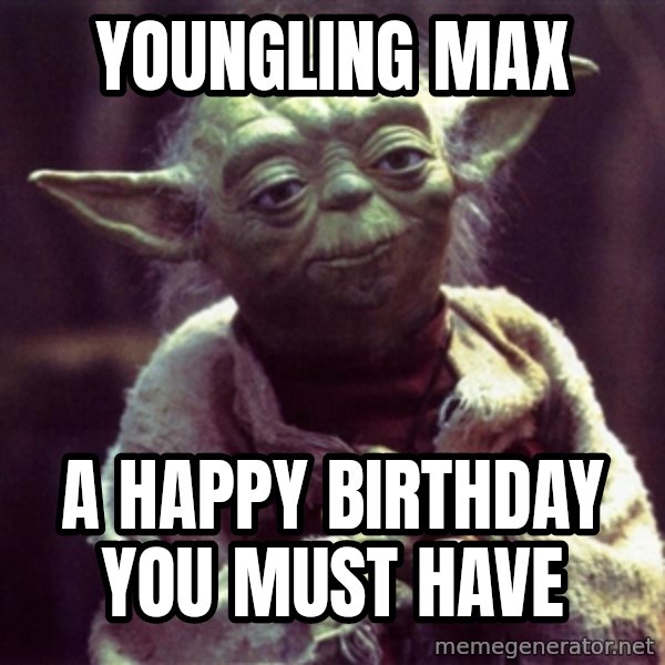 Yoda meme: Youngling Max / A happy birthday you must have
