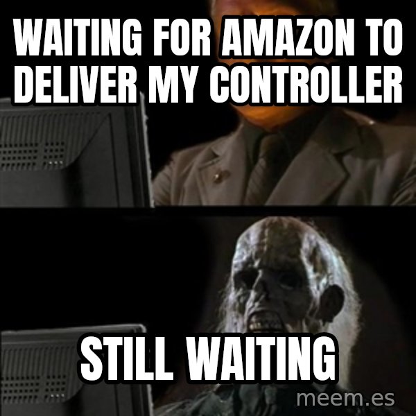 Waiting For meme: waiting for amazon to deliver my controller / still waiting