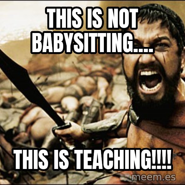 This Is Sparta Meme meme: This is not babysitting.... / THIS IS TEACHING!!!!