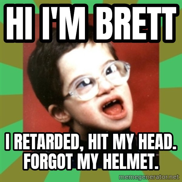 Retarded Kid 1 meme: Hi i'm Brett / I retarded, hit my head. Forgot my helmet.