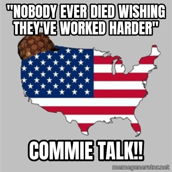 Scumbag America2 meme: "nobody ever died wishing they've worked harder" / commie talk!!