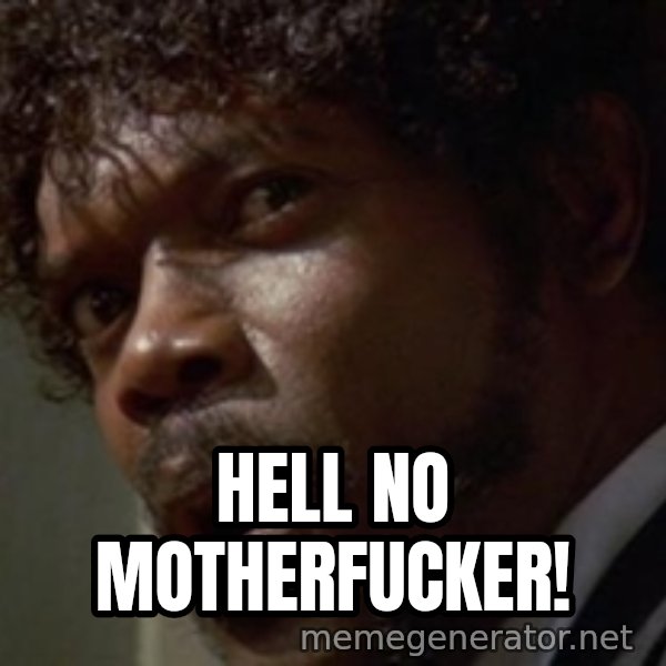 Angry Samuel L Jackson meme: Hell no motherfucker!