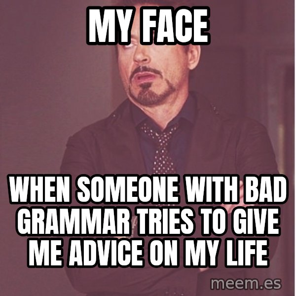 Robert Downey Junior face meme: my face / when someone with bad grammar tries to give me advice on my life
