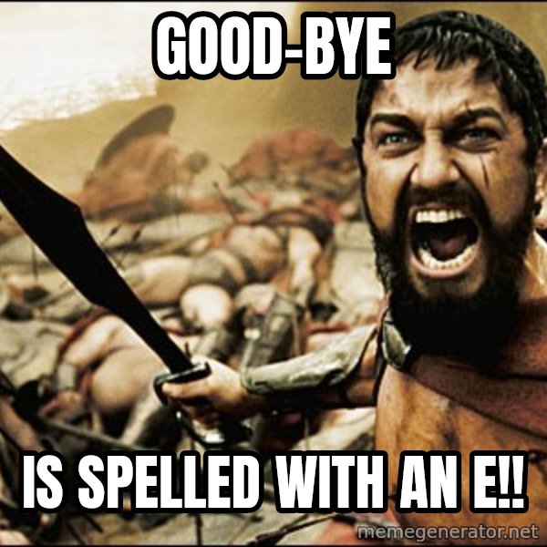 This Is Sparta Meme meme: good-bye / is spelled with an e!!