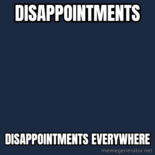 X, X Everywhere  meme: Disappointments / Disappointments everywhere