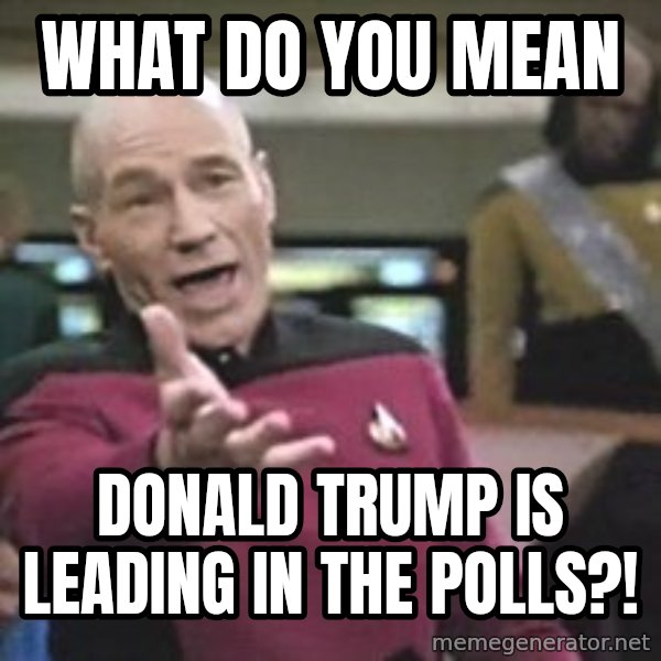 Captain Picard meme: what do you mean / donald trump is leading in the polls?!
