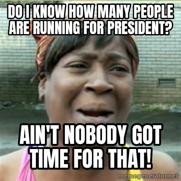 Ain't Nobody got time fo that meme: do i know how many people are running for president? / ain't nobody got time for that!