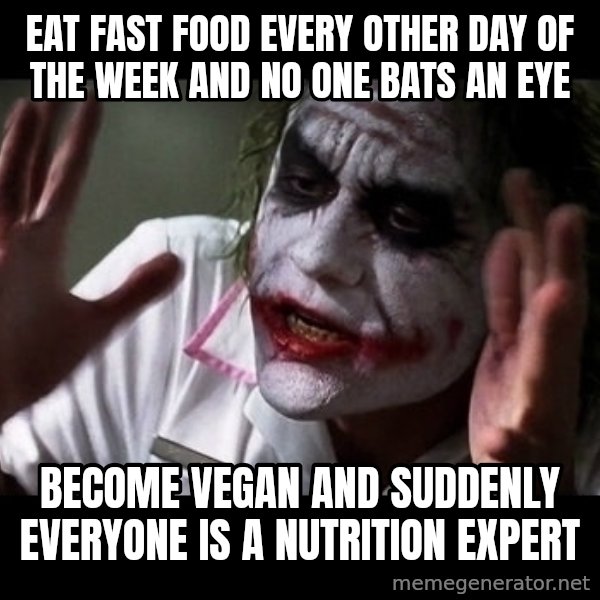 joker mind loss meme: Eat fast food every other day of the week and no one bats an eye / Become vegan and suddenly everyone is a nutrition expert