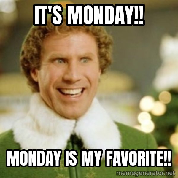 Buddy the Elf meme: It's monday!! / Monday is my favorite!!