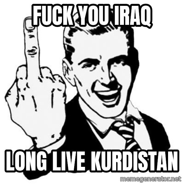 Lol Fuck You meme: FUCK YOU IRAQ / long live kurdistan