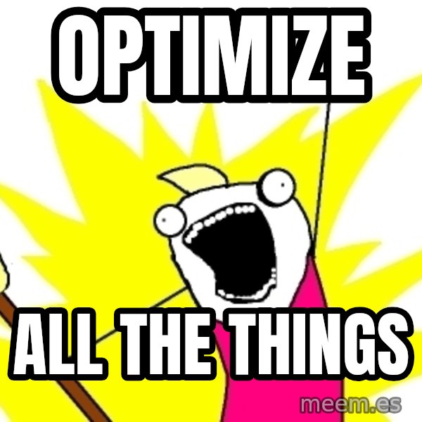 X ALL THE THINGS meme: optimize / all the things