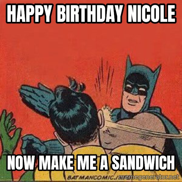 batman slap robin meme: Happy Birthday Nicole / Now make me a sandwich