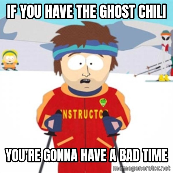 SouthPark Bad Time meme meme: If you have the Ghost Chili / You're gonna have a bad time