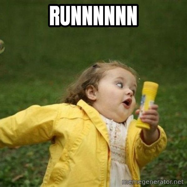 Little girl running away meme: runnnnnn
